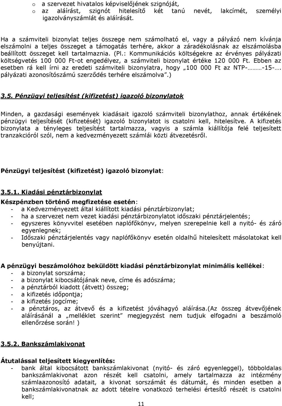 kell tartalmaznia. (Pl.: Kommunikációs költségekre az érvényes pályázati költségvetés 100 000 Ft-ot engedélyez, a számviteli bizonylat értéke 120 000 Ft.