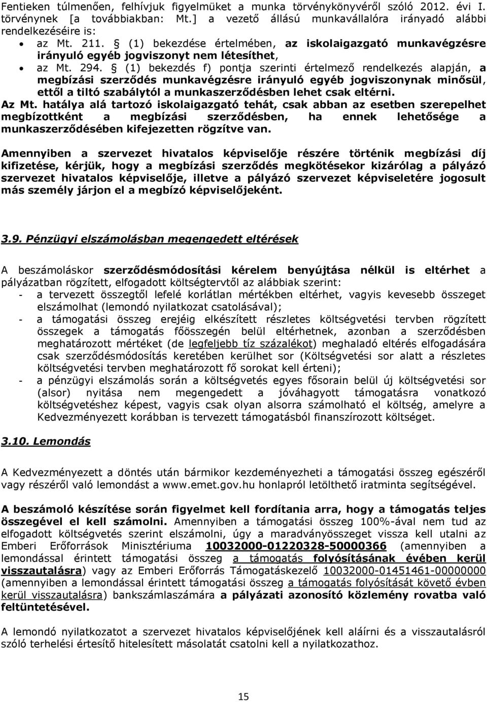 (1) bekezdés f) pontja szerinti értelmező rendelkezés alapján, a megbízási szerződés munkavégzésre irányuló egyéb jogviszonynak minősül, ettől a tiltó szabálytól a munkaszerződésben lehet csak