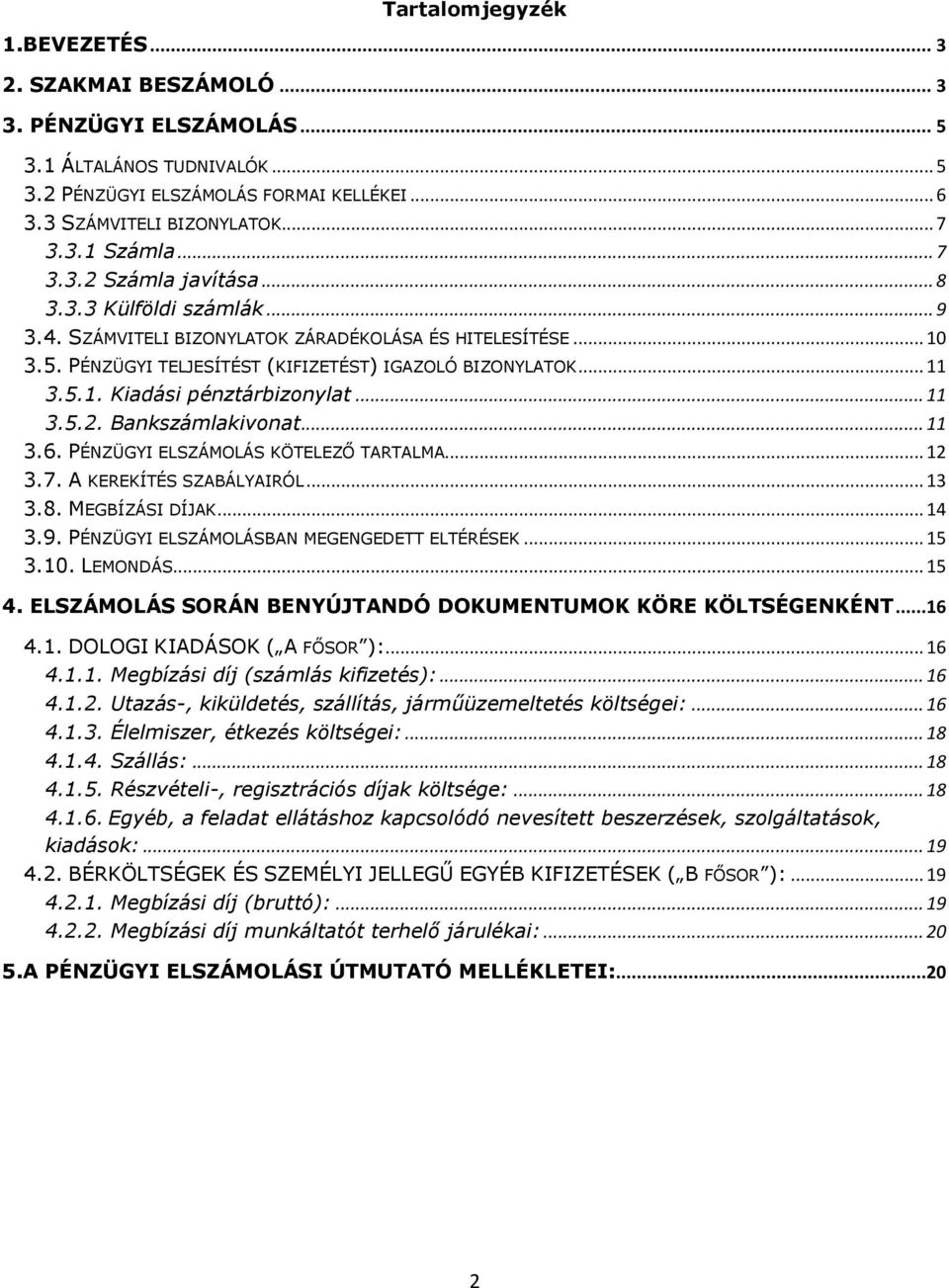 .. 11 3.5.2. Bankszámlakivonat... 11 3.6. PÉNZÜGYI ELSZÁMOLÁS KÖTELEZŐ TARTALMA... 12 3.7. A KEREKÍTÉS SZABÁLYAIRÓL... 13 3.8. MEGBÍZÁSI DÍJAK... 14 3.9. PÉNZÜGYI ELSZÁMOLÁSBAN MEGENGEDETT ELTÉRÉSEK.