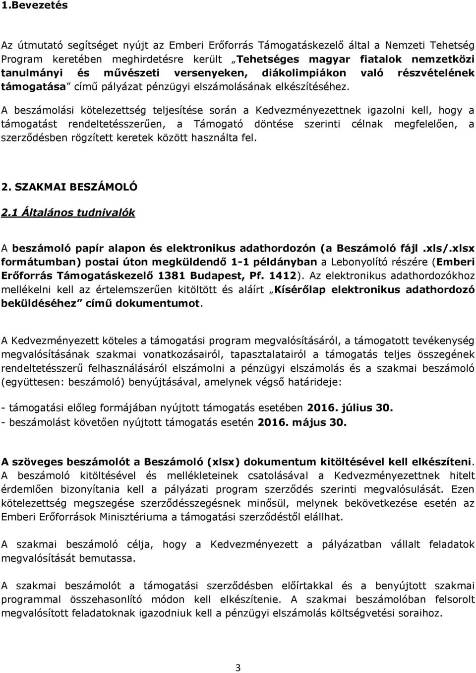 A beszámolási kötelezettség teljesítése során a Kedvezményezettnek igazolni kell, hogy a támogatást rendeltetésszerűen, a Támogató döntése szerinti célnak megfelelően, a szerződésben rögzített