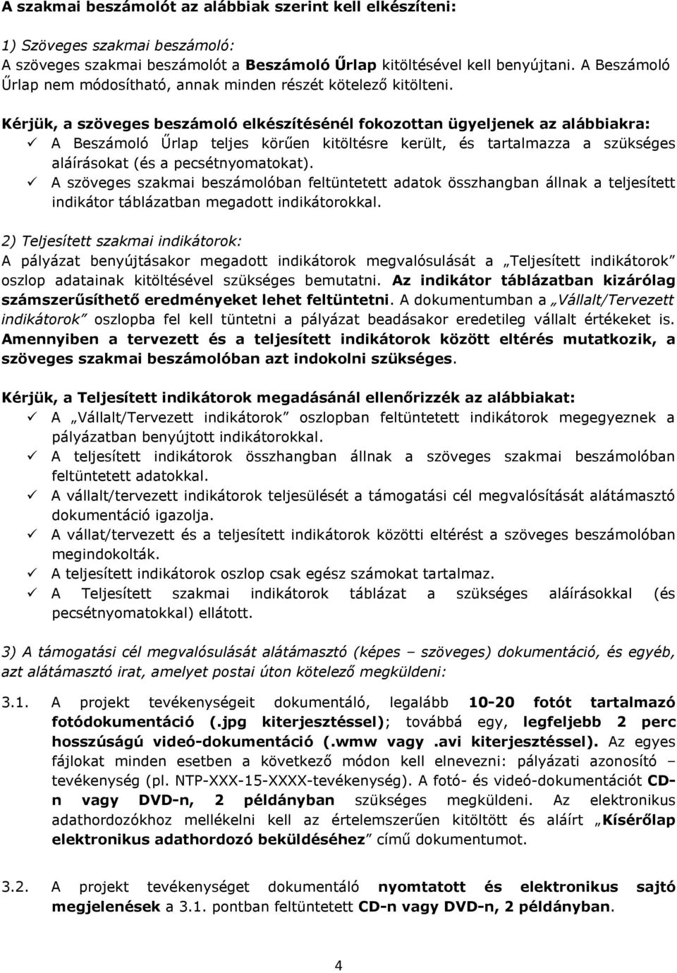 Kérjük, a szöveges beszámoló elkészítésénél fokozottan ügyeljenek az alábbiakra: A Beszámoló Űrlap teljes körűen kitöltésre került, és tartalmazza a szükséges aláírásokat (és a pecsétnyomatokat).