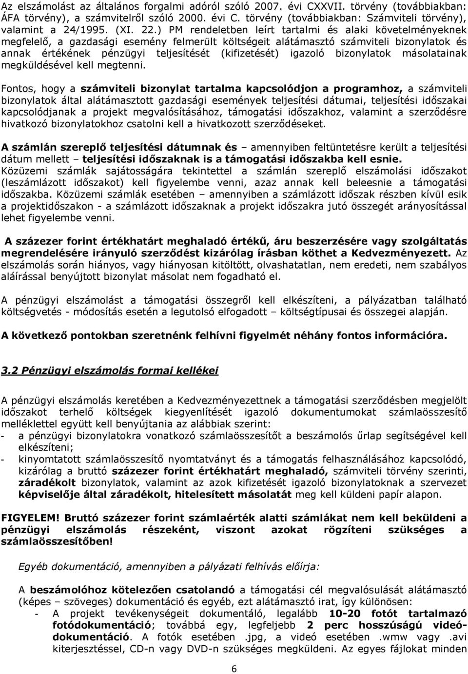 ) PM rendeletben leírt tartalmi és alaki követelményeknek megfelelő, a gazdasági esemény felmerült költségeit alátámasztó számviteli bizonylatok és annak értékének pénzügyi teljesítését (kifizetését)