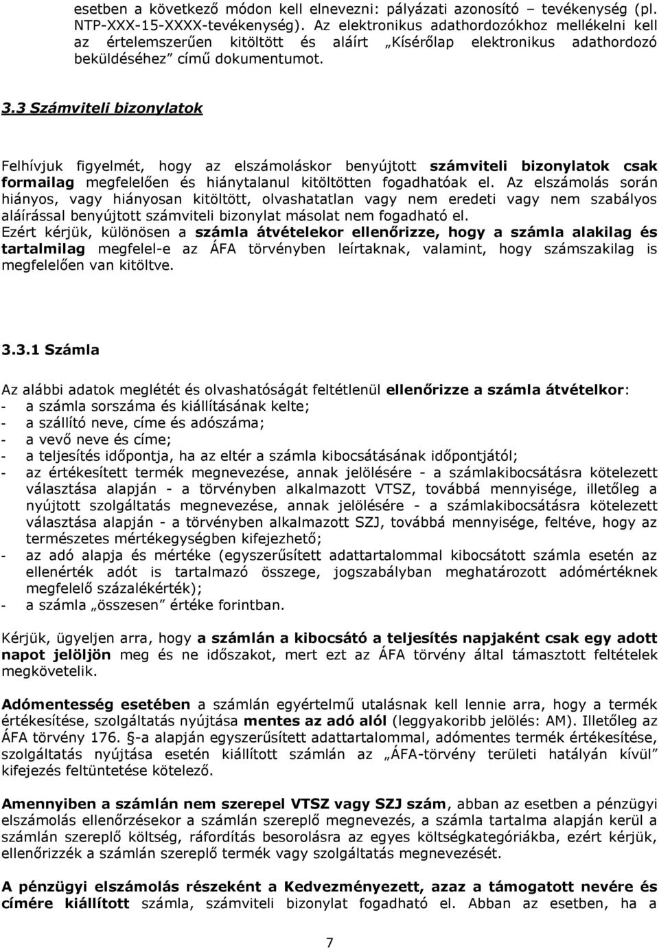 3 Számviteli bizonylatok Felhívjuk figyelmét, hogy az elszámoláskor benyújtott számviteli bizonylatok csak formailag megfelelően és hiánytalanul kitöltötten fogadhatóak el.