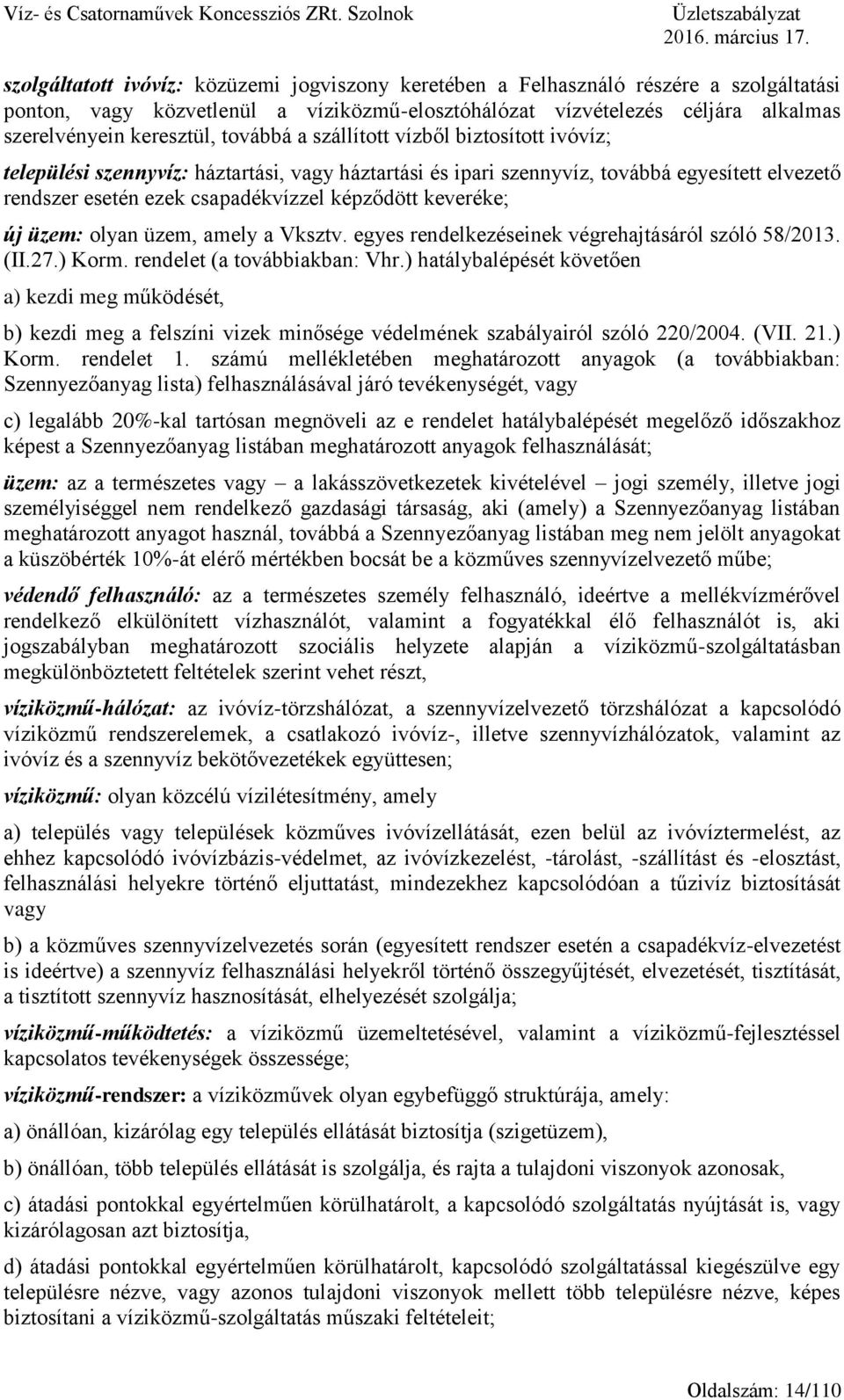 továbbá a szállított vízből biztosított ivóvíz; települési szennyvíz: háztartási, vagy háztartási és ipari szennyvíz, továbbá egyesített elvezető rendszer esetén ezek csapadékvízzel képződött