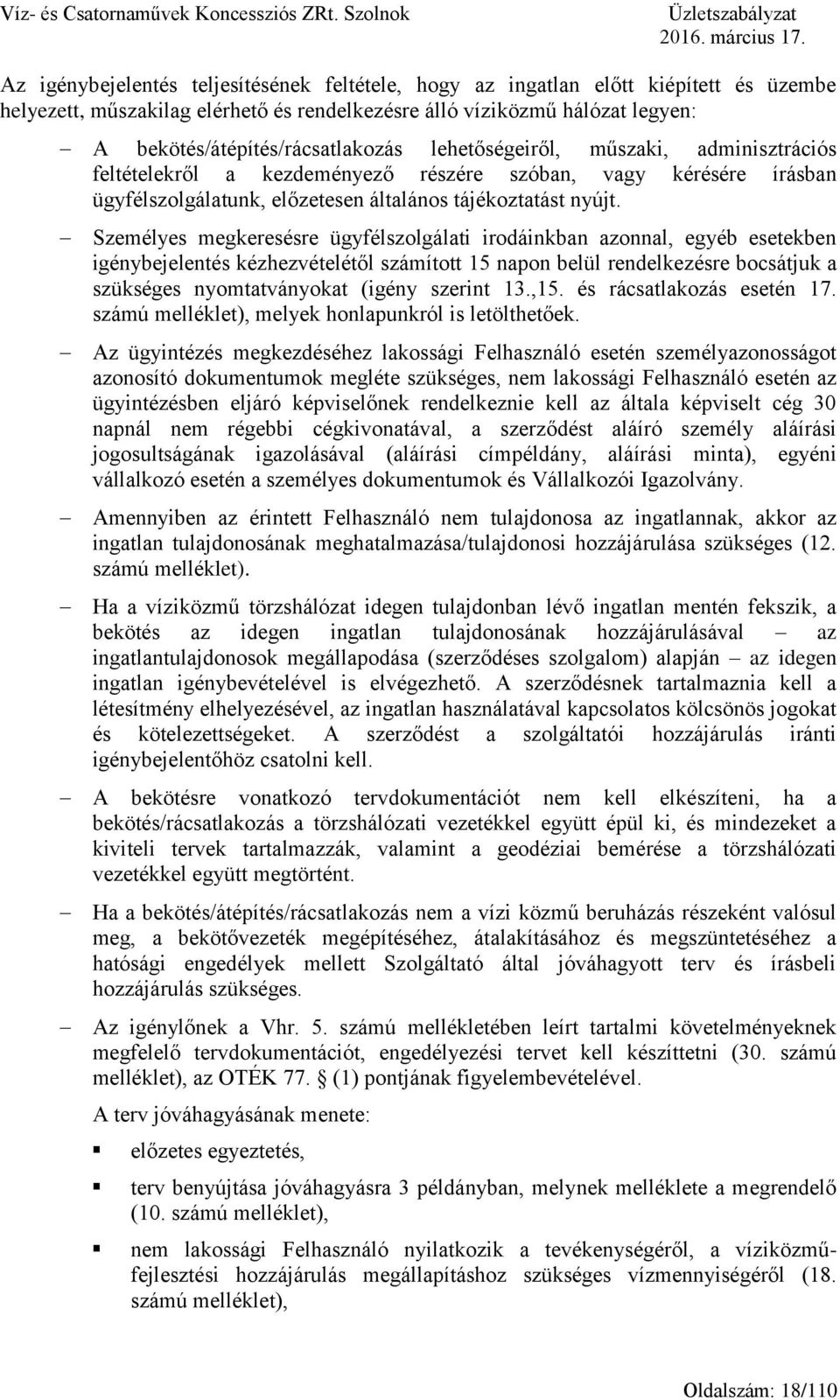 lehetőségeiről, műszaki, adminisztrációs feltételekről a kezdeményező részére szóban, vagy kérésére írásban ügyfélszolgálatunk, előzetesen általános tájékoztatást nyújt.