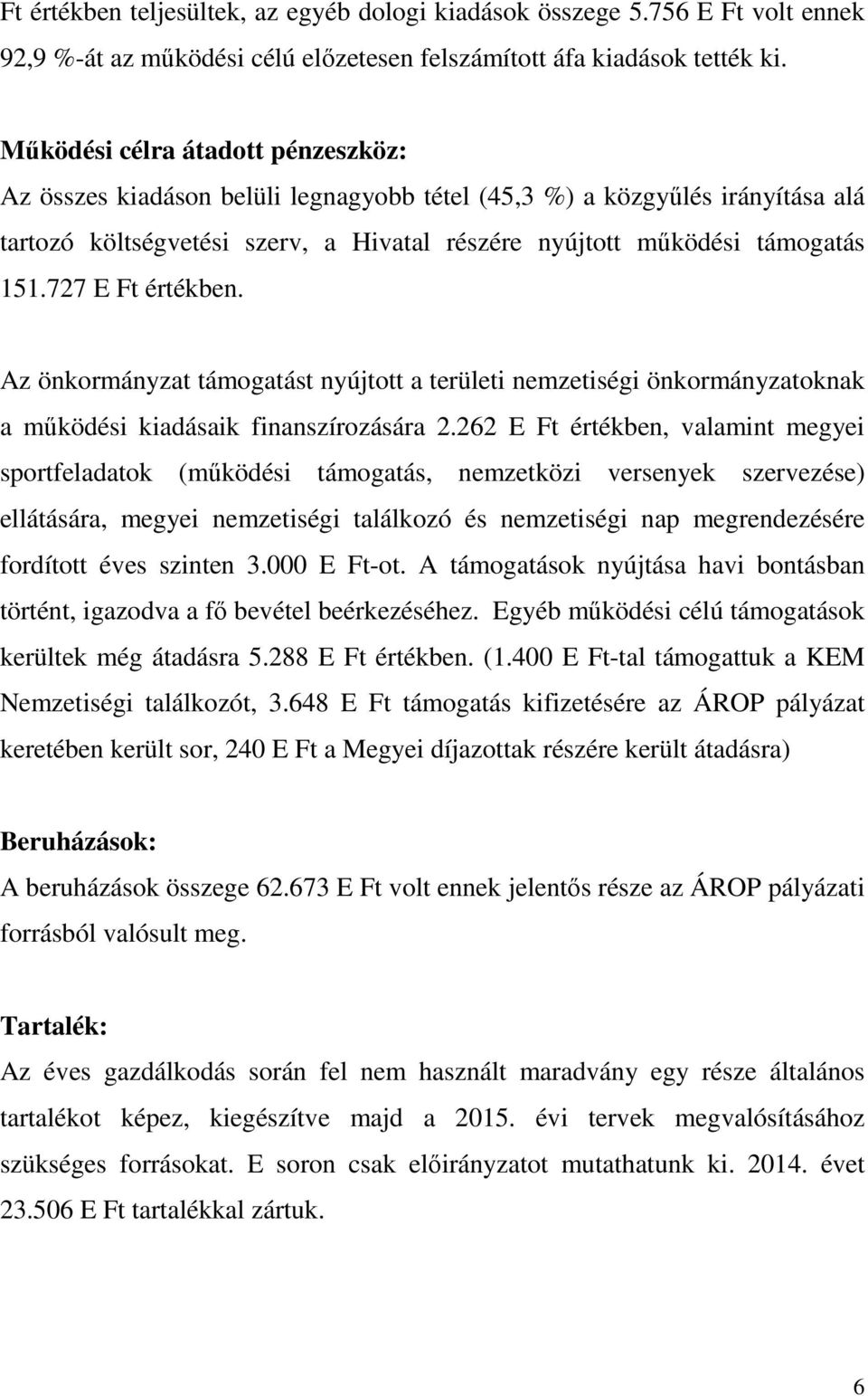 727 E Ft értékben. Az önkormányzat támogatást nyújtott a területi nemzetiségi önkormányzatoknak a működési kiadásaik finanszírozására 2.