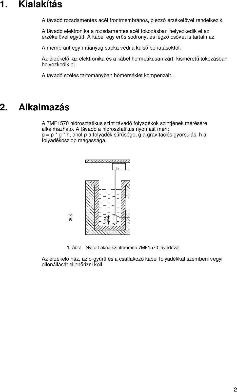 Az érzékelő, az elektronika és a kábel hermetikusan zárt, kisméretű tokozásban helyezkedik el. A távadó széles tartományban hőmérséklet kompenzált. 2.