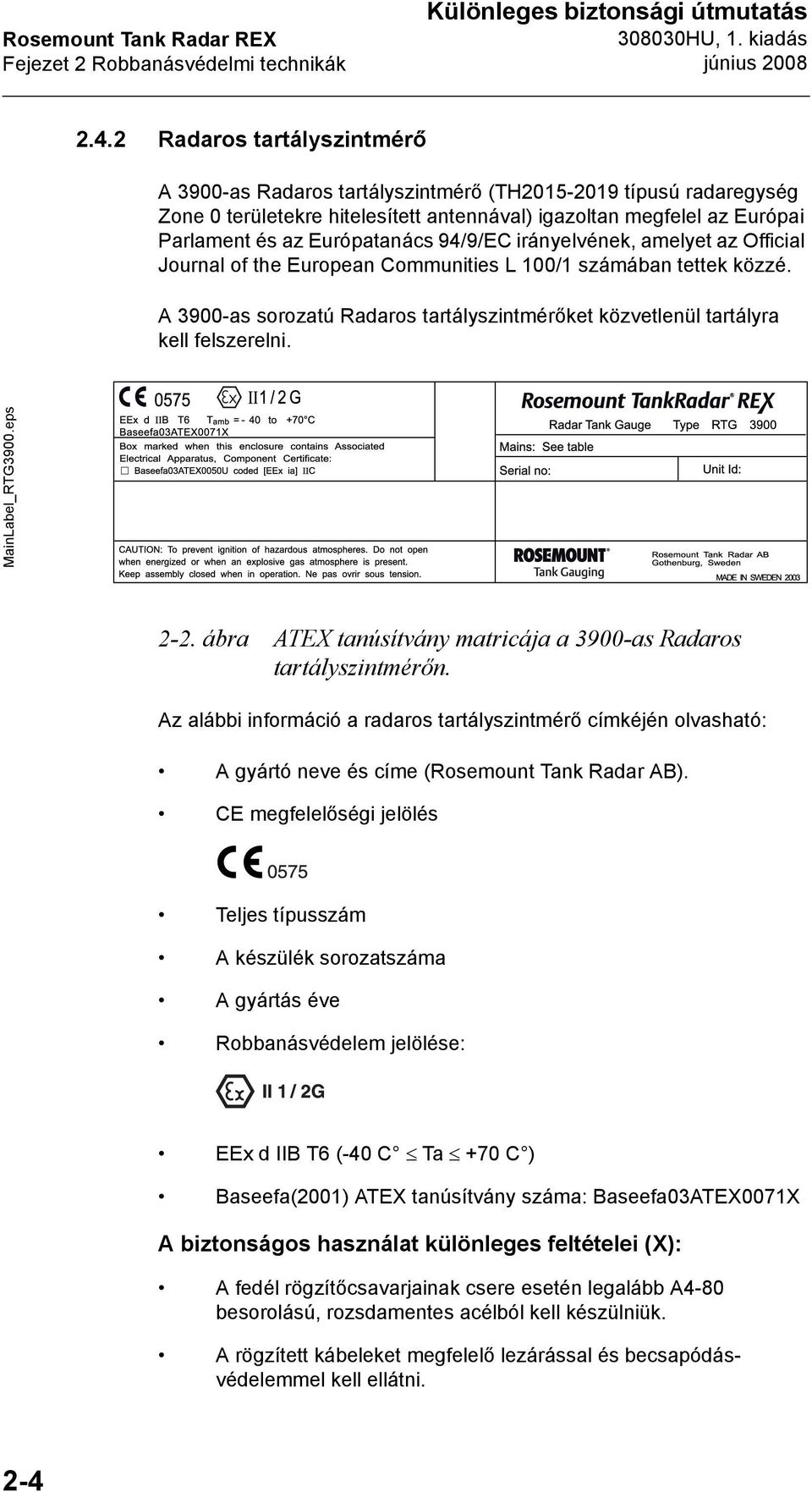 94/9/EC irányelvének, amelyet az Official Journal of the European Communities L 100/1 számában tettek közzé. A 3900-as sorozatú Radaros tartályszintmérőket közvetlenül tartályra kell felszerelni.