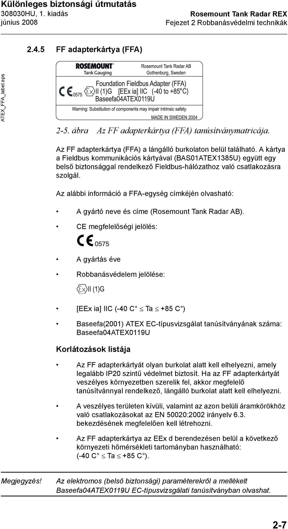 A kártya a Fieldbus kommunikációs kártyával (BAS01ATEX1385U) együtt egy belső biztonsággal rendelkező Fieldbus-hálózathoz való csatlakozásra szolgál.