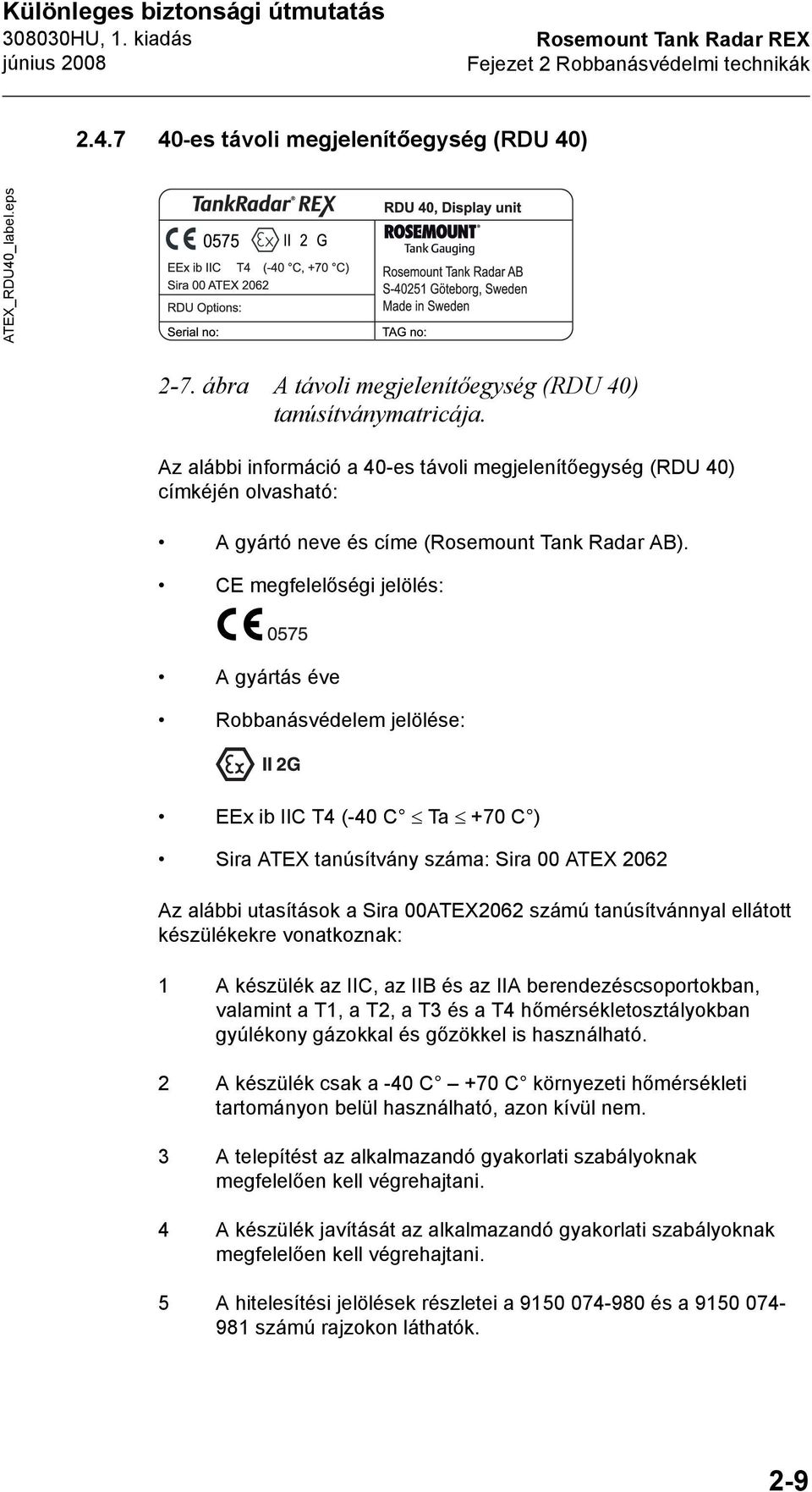 CE megfelelőségi jelölés: A gyártás éve Robbanásvédelem jelölése: EEx ib IIC T4 (-40 C Ta +70 C ) Sira ATEX tanúsítvány száma: Sira 00 ATEX 2062 Az alábbi utasítások a Sira 00ATEX2062 számú