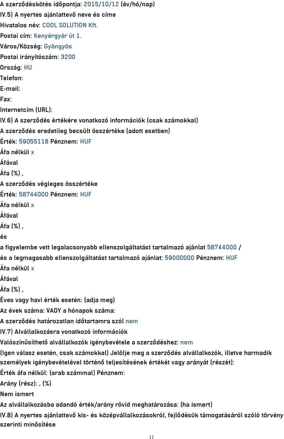 6) A szerződés értékére vonatkozó információk (csak számokkal) A szerződés eredetileg becsült összértéke (adott esetben) Érték: 59055118 Pénznem: HUF Áfa nélkül x Áfával Áfa (%), A szerződés végleges