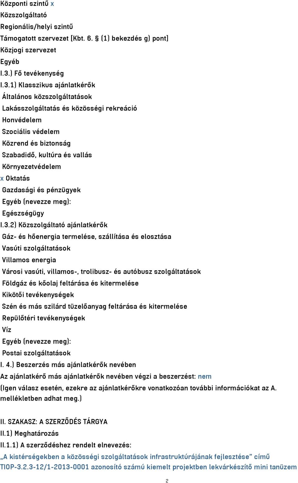 1) Klasszikus ajánlatkérők Általános közszolgáltatások Lakásszolgáltatás és közösségi rekreáció Honvédelem Szociális védelem Közrend és biztonság Szabadidő, kultúra és vallás Környezetvédelem x