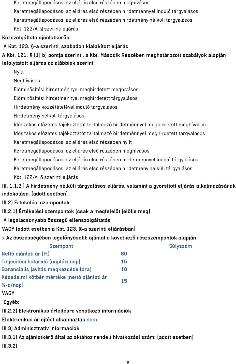 Második Részében meghatározott szabályok alapján lefolytatott eljárás az alábbiak szerint: Nyílt Meghívásos Előminősítési hirdetménnyel meghirdetett meghívásos Előminősítési hirdetménnyel