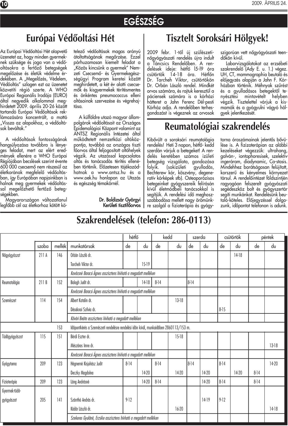 A Megelôzés, Védelem, Védôoltás szlogen ezt az üzenetet közvetíti régió szerte. A WHO Európai Regionális Irodája (EURO) által negyedik alkalommal meghirdetett 2009.