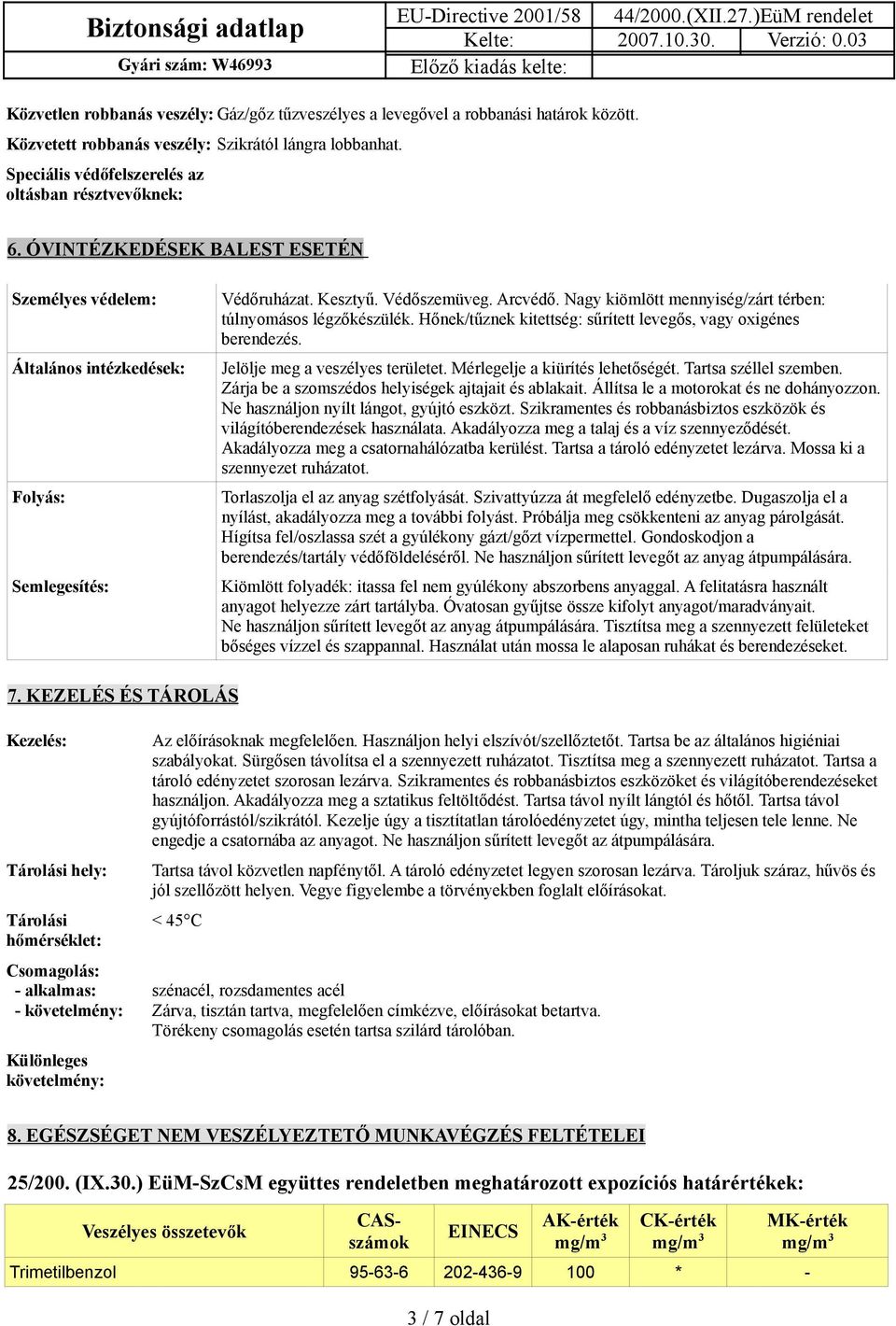 Nagy kiömlött mennyiség/zárt térben: túlnyomásos légzőkészülék. Hőnek/tűznek kitettség: sűrített levegős, vagy oxigénes berendezés. Jelölje meg a veszélyes területet.