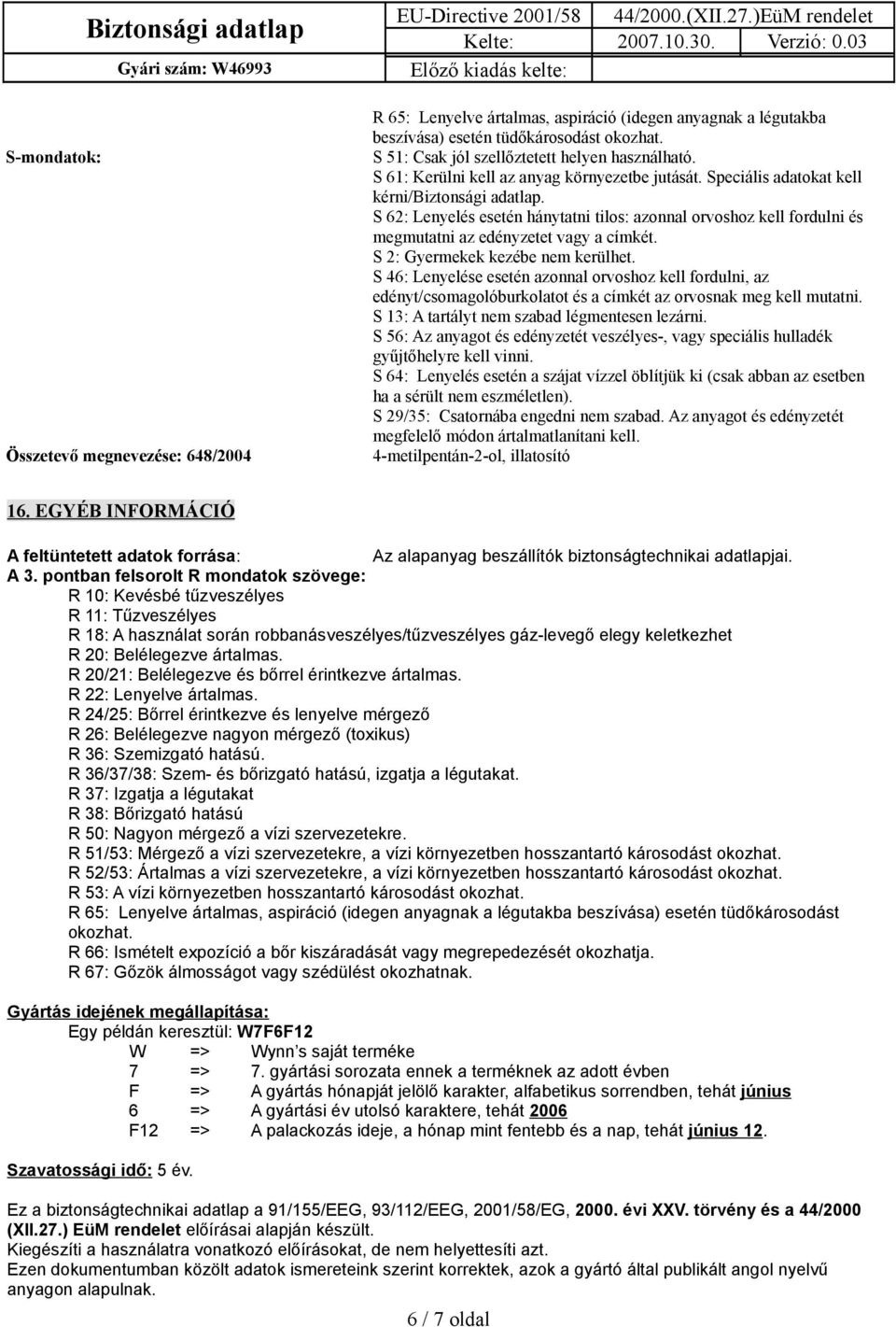 S 62: Lenyelés esetén hánytatni tilos: azonnal orvoshoz kell fordulni és megmutatni az edényzetet vagy a címkét. S 2: Gyermekek kezébe nem kerülhet.