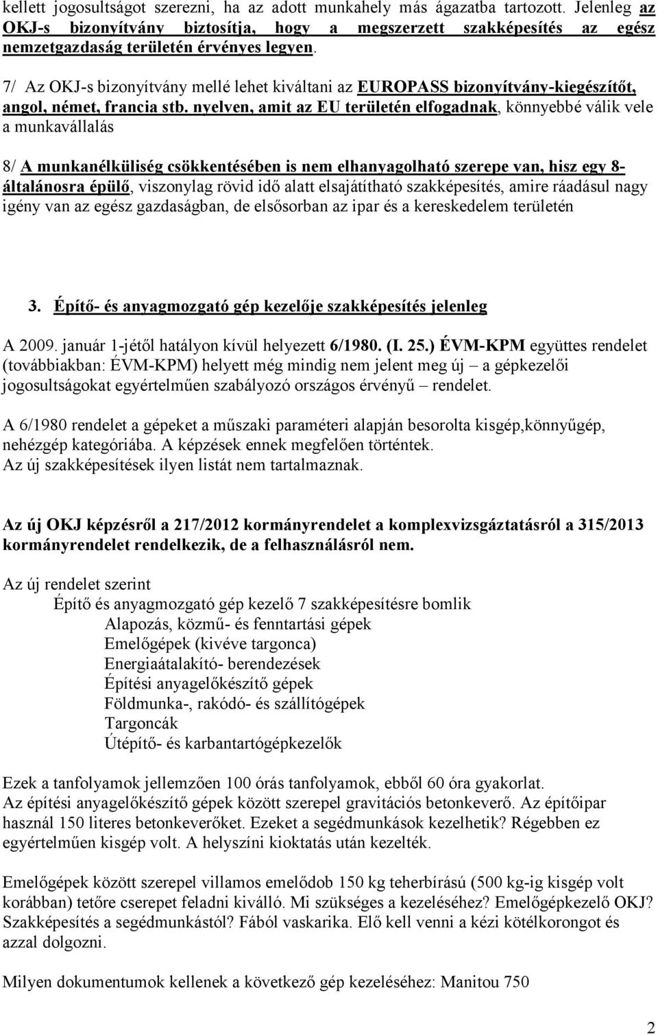 nyelven, amit az EU területén elfgadnak, könnyebbé válik vele a munkavállalás 8/ A munkanélküliség csökkentésében is nem elhanyaglható szerepe van, hisz egy 8- általánsra épülő, visznylag rövid idő