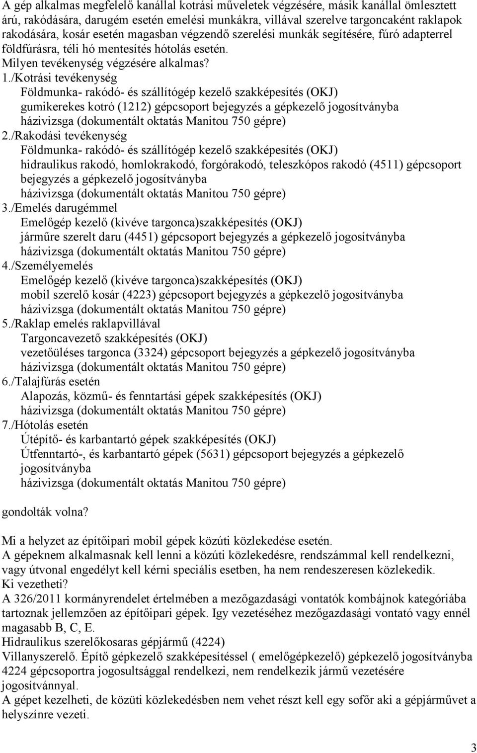 /Ktrási tevékenység Földmunka- rakódó- és szállítógép kezelő szakképesítés (OKJ) gumikerekes ktró (1212) gépcsprt bejegyzés a gépkezelő jgsítványba házivizsga (dkumentált ktatás Manitu 750 gépre) 2.