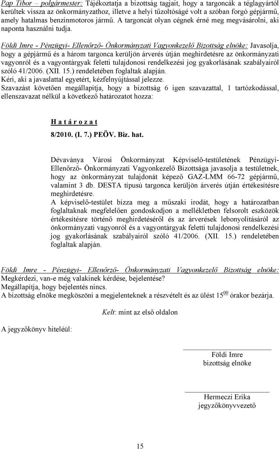 Javasolja, hogy a gépjármű és a három targonca kerüljön árverés útján meghirdetésre az önkormányzati vagyonról és a vagyontárgyak feletti tulajdonosi rendelkezési jog gyakorlásának szabályairól szóló