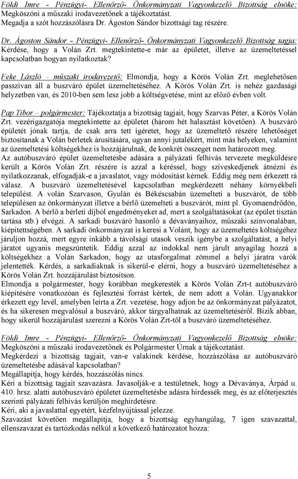 meglehetősen passzívan áll a buszváró épület üzemeltetéséhez. A Körös Volán Zrt. is nehéz gazdasági helyzetben van, és 2010-ben sem lesz jobb a költségvetése, mint az előző évben volt.