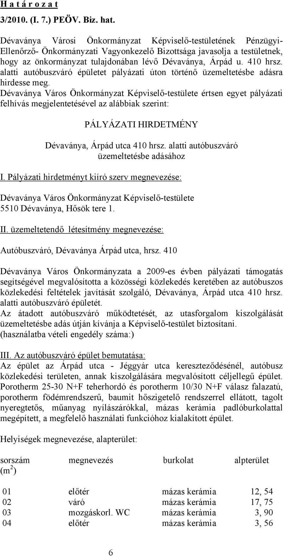 Dévaványa Város Önkormányzat Képviselő-testülete értsen egyet pályázati felhívás megjelentetésével az alábbiak szerint: PÁLYÁZATI HIRDETMÉNY Dévaványa, Árpád utca 410 hrsz.