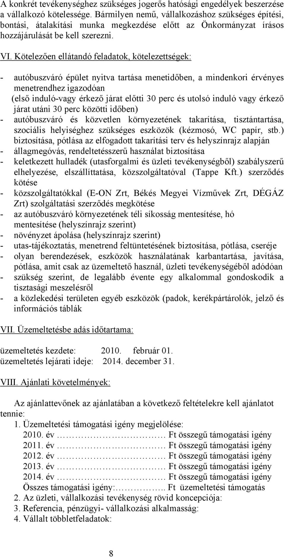 Kötelezően ellátandó feladatok, kötelezettségek: - autóbuszváró épület nyitva tartása menetidőben, a mindenkori érvényes menetrendhez igazodóan (első induló-vagy érkező járat előtti 30 perc és utolsó