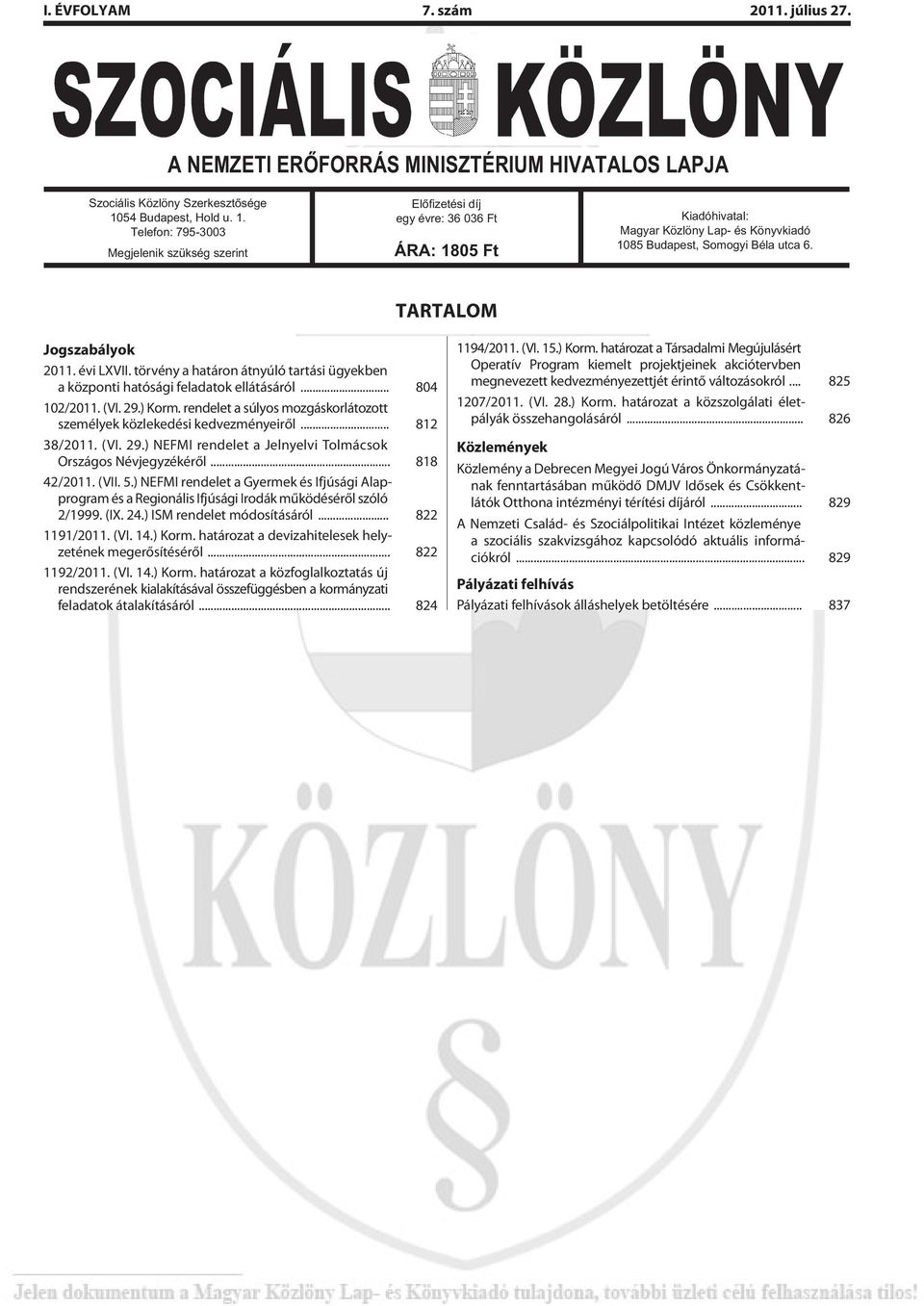 Telefon: 795-3003 Megjelenik szükség szerint Elõfizetési díj egy évre: 36 036 Ft ÁRA: 1805 Ft Kiadóhivatal: Magyar Közlöny Lap- és Könyvkiadó 1085 Budapest, Somogyi Béla utca 6.