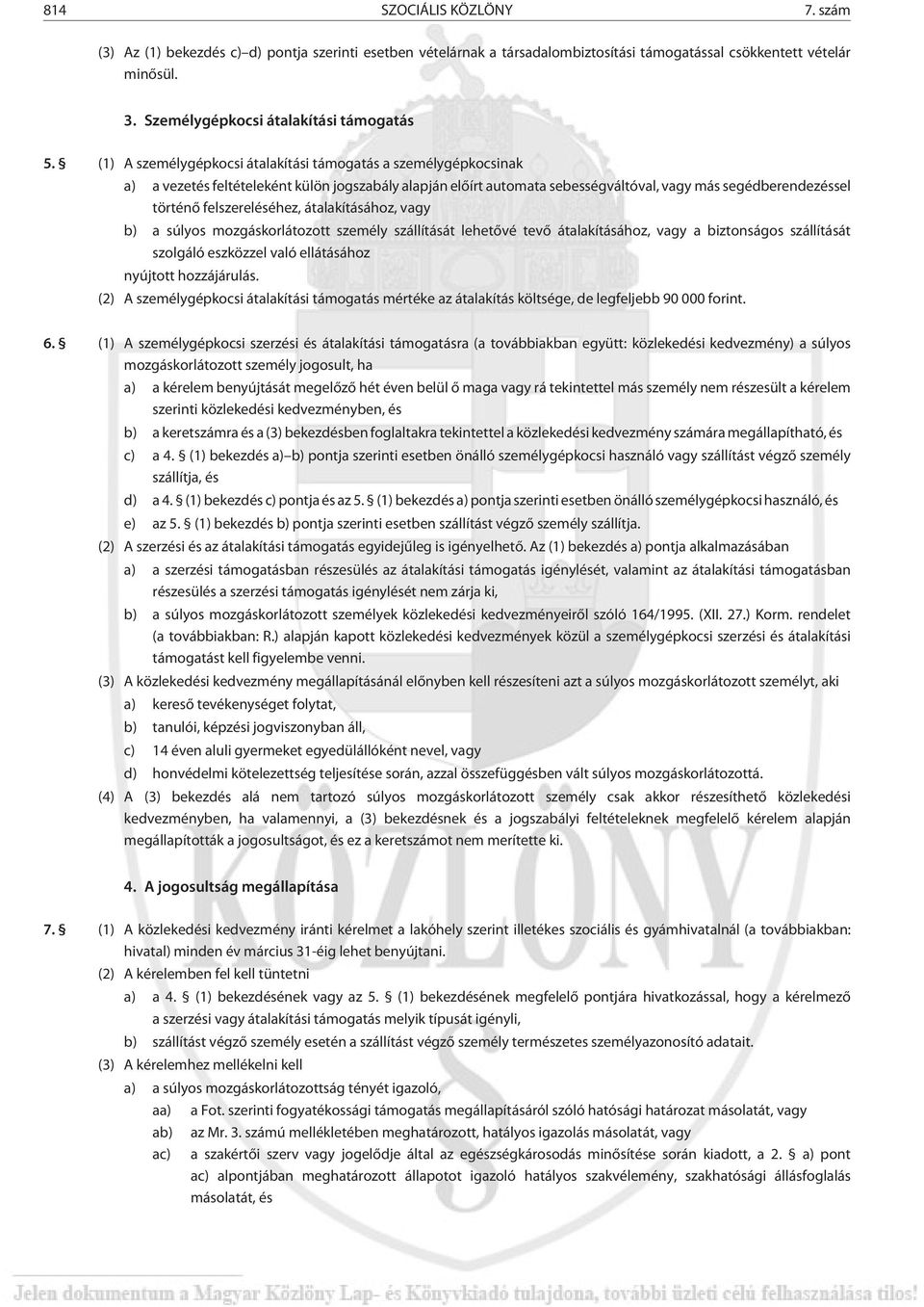 felszereléséhez, átalakításához, vagy b) a súlyos mozgáskorlátozott személy szállítását lehetõvé tevõ átalakításához, vagy a biztonságos szállítását szolgáló eszközzel való ellátásához nyújtott