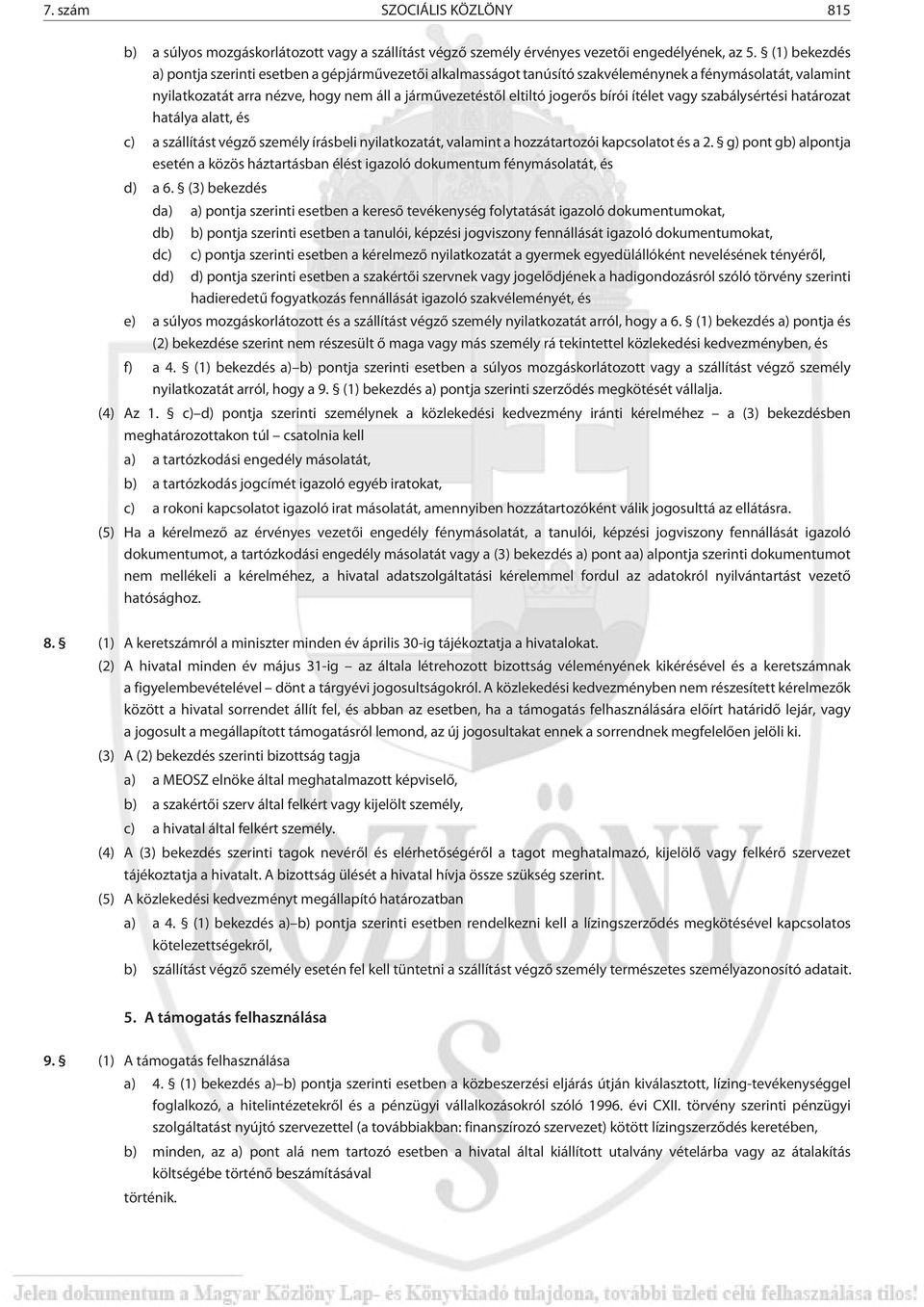 bírói ítélet vagy szabálysértési határozat hatálya alatt, és c) a szállítást végzõ személy írásbeli nyilatkozatát, valamint a hozzátartozói kapcsolatot és a 2.