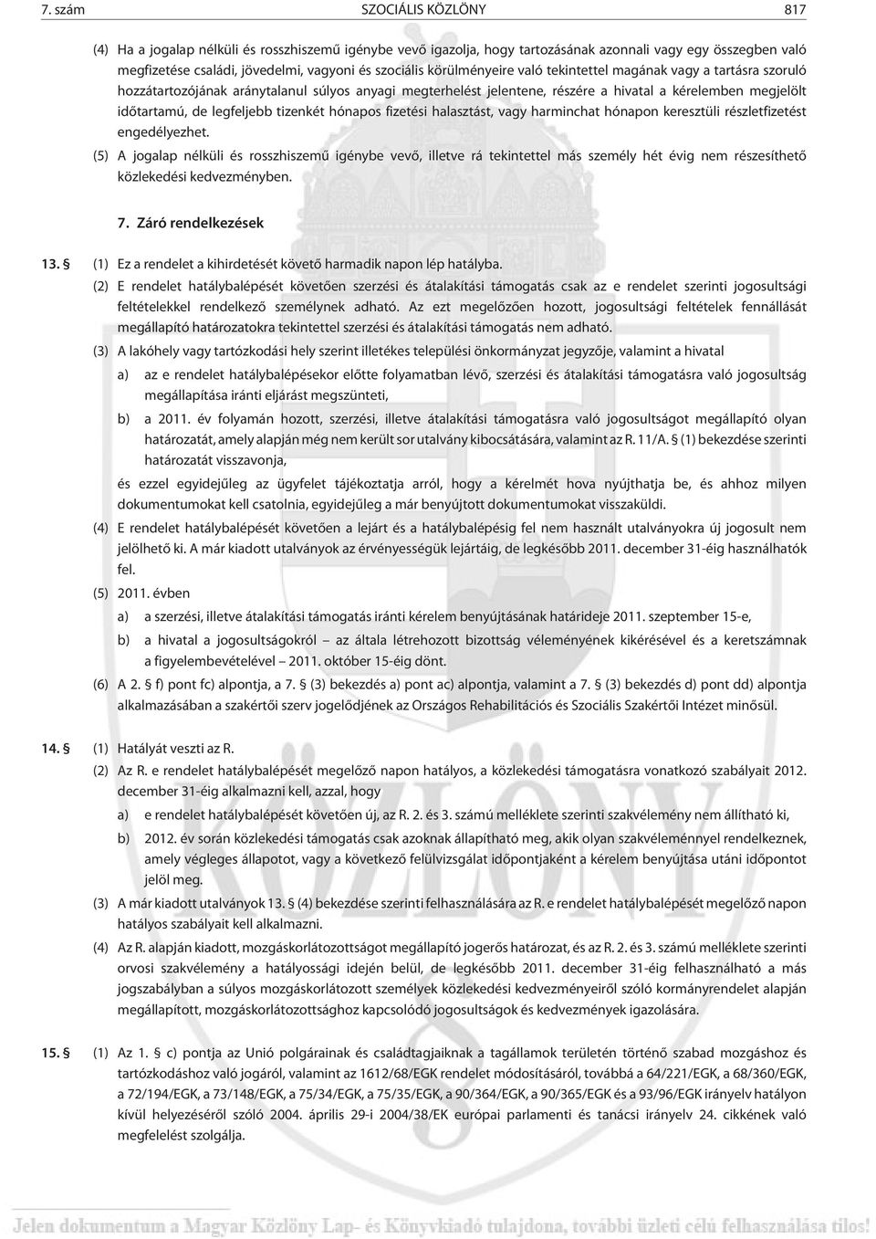 tizenkét hónapos fizetési halasztást, vagy harminchat hónapon keresztüli részletfizetést engedélyezhet.