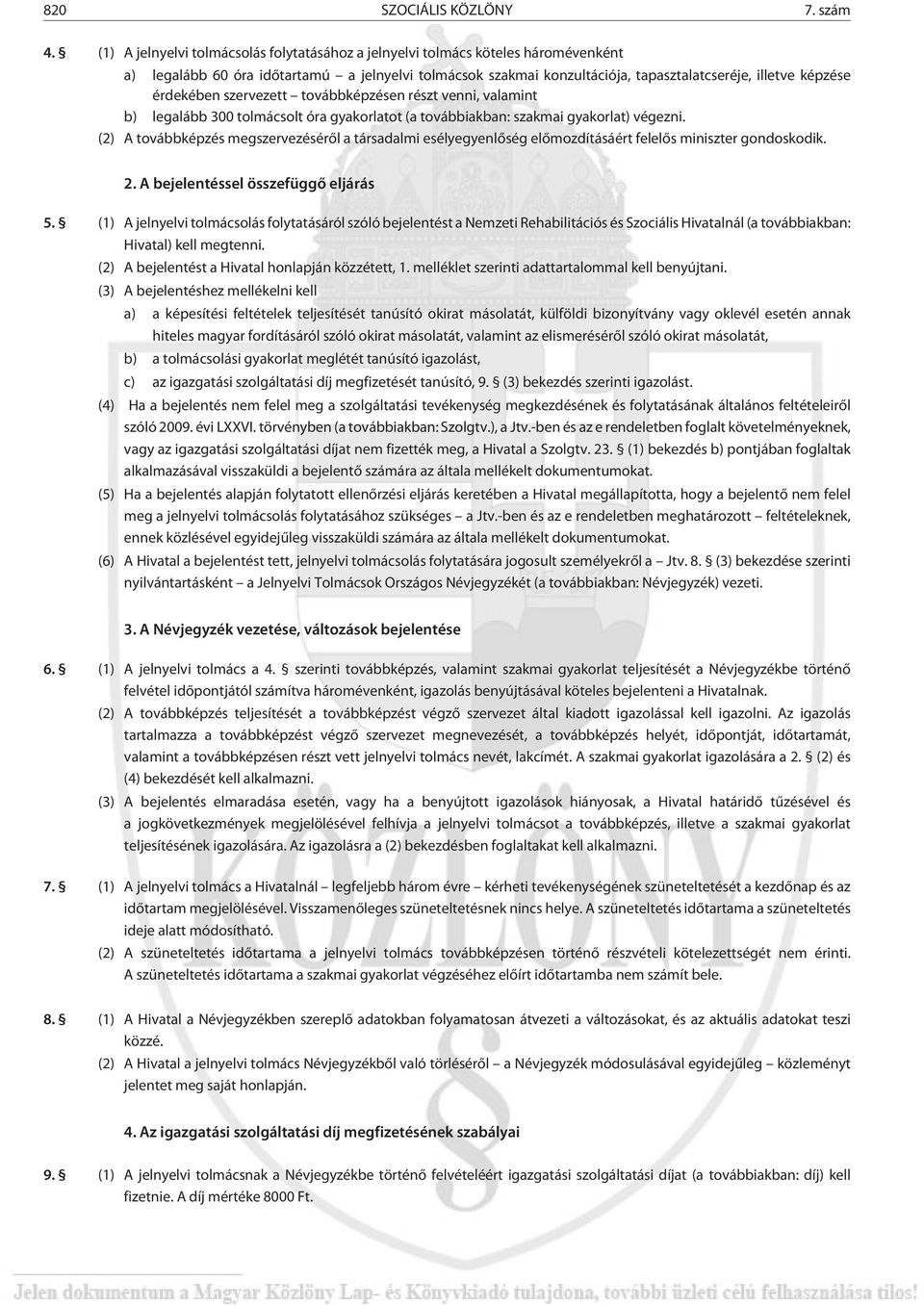 érdekében szervezett továbbképzésen részt venni, valamint b) legalább 300 tolmácsolt óra gyakorlatot (a továbbiakban: szakmai gyakorlat) végezni.