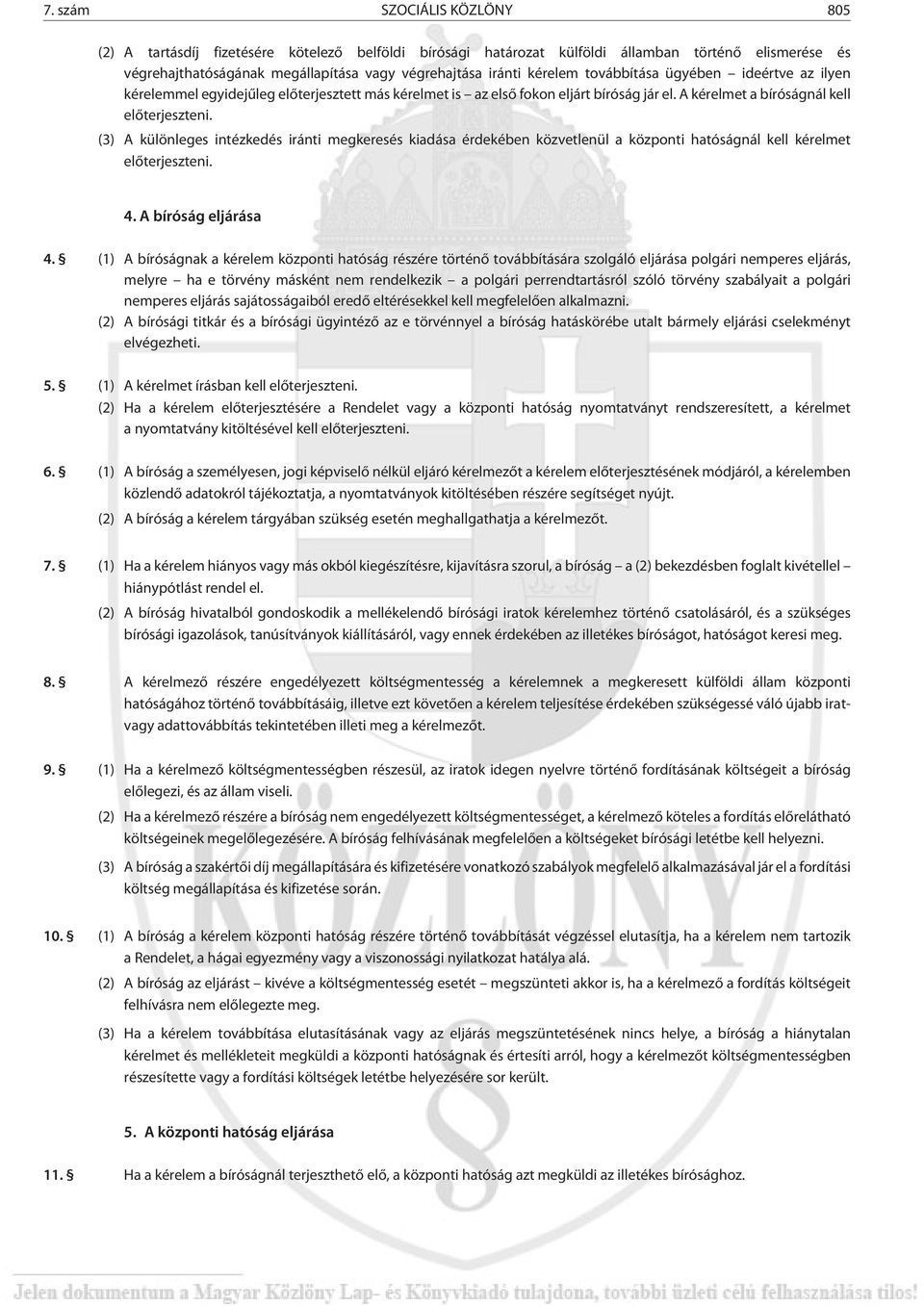 (3) A különleges intézkedés iránti megkeresés kiadása érdekében közvetlenül a központi hatóságnál kell kérelmet elõterjeszteni. 4. A bíróság eljárása 4.