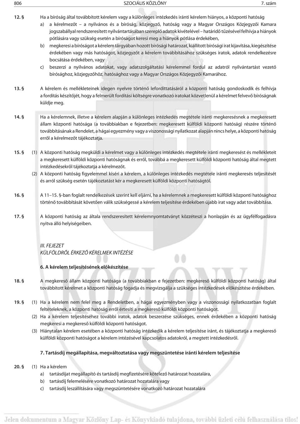 Közjegyzõi Kamara jogszabállyal rendszeresített nyilvántartásában szereplõ adatok kivételével határidõ tûzésével felhívja a hiányok pótlására vagy szükség esetén a bíróságot keresi meg a hiányok