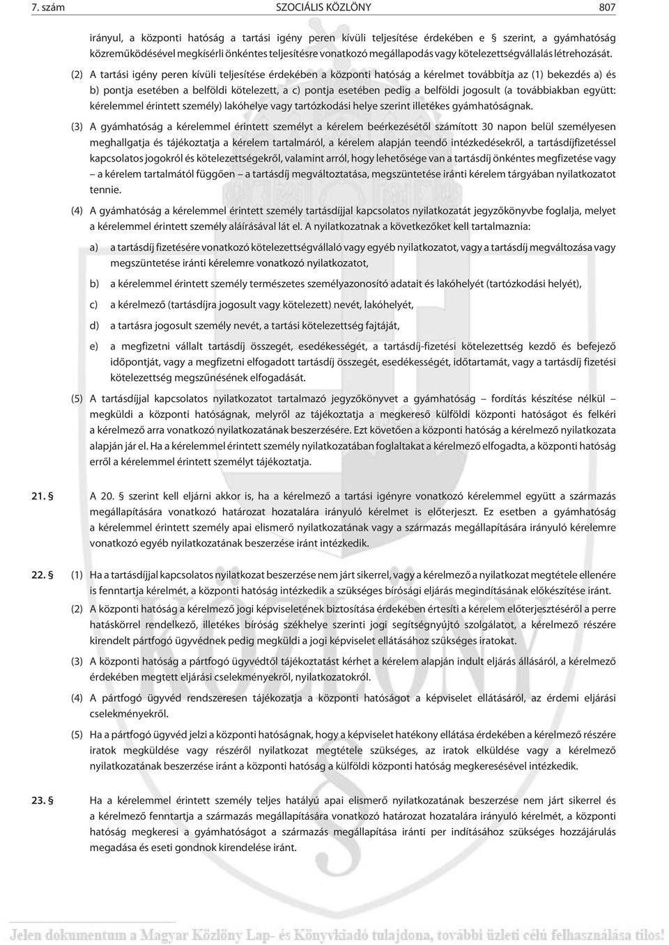 (2) A tartási igény peren kívüli teljesítése érdekében a központi hatóság a kérelmet továbbítja az (1) bekezdés a) és b) pontja esetében a belföldi kötelezett, a c) pontja esetében pedig a belföldi