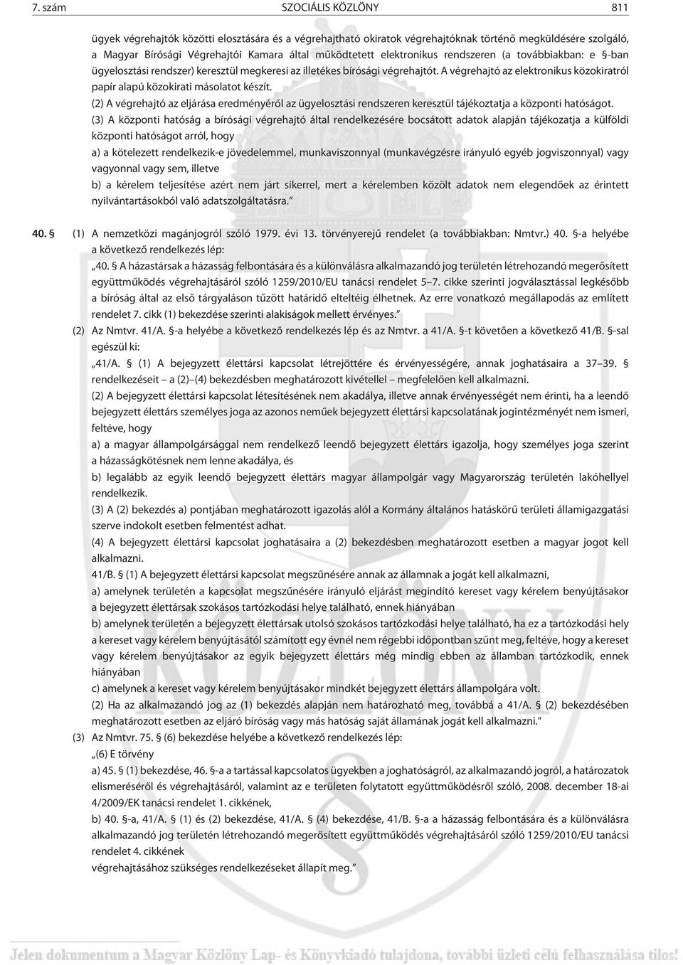A végrehajtó az elektronikus közokiratról papír alapú közokirati másolatot készít. (2) A végrehajtó az eljárása eredményérõl az ügyelosztási rendszeren keresztül tájékoztatja a központi hatóságot.