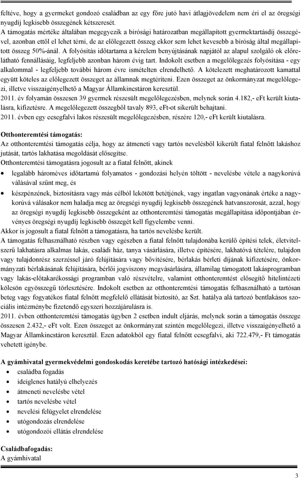 által megállapított összeg 50%-ánál. A folyósítás idıtartama a kérelem benyújtásának napjától az alapul szolgáló ok elırelátható fennállásáig, legfeljebb azonban három évig tart.