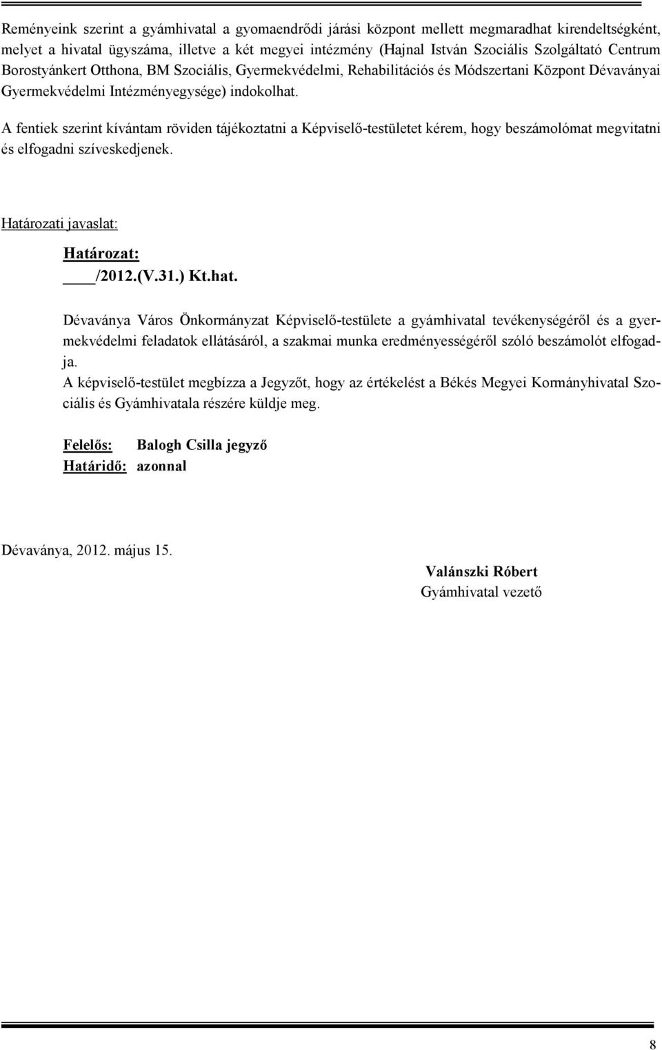 A fentiek szerint kívántam röviden tájékoztatni a Képviselı-testületet kérem, hogy beszámolómat megvitatni és elfogadni szíveskedjenek. Határozati javaslat: Határozat: /2012.(V.31.) Kt.hat.