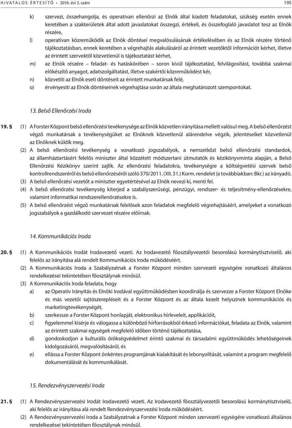 összefoglaló javaslatot tesz az Elnök részére, l) operatívan közreműködik az Elnök döntései megvalósulásának értékelésében és az Elnök részére történő tájékoztatásban, ennek keretében a végrehajtás