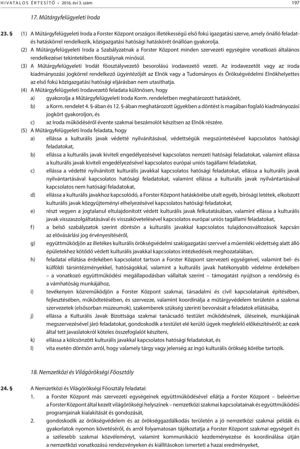 gyakorolja. (2) A Műtárgyfelügyeleti Iroda a Szabályzatnak a Forster Központ minden szervezeti egységére vonatkozó általános rendelkezései tekintetében főosztálynak minősül.