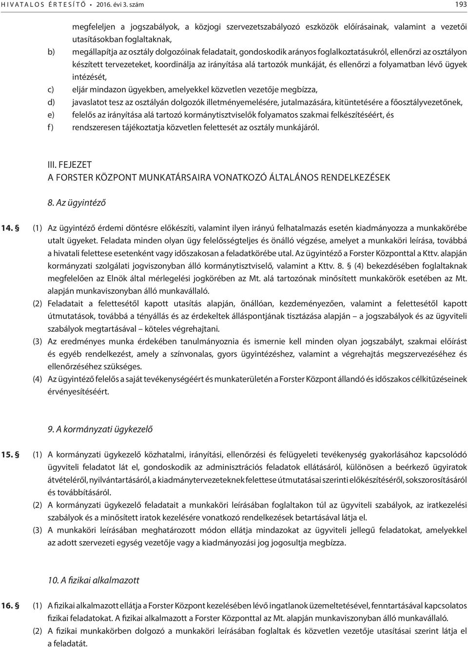 arányos foglalkoztatásukról, ellenőrzi az osztályon készített tervezeteket, koordinálja az irányítása alá tartozók munkáját, és ellenőrzi a folyamatban lévő ügyek intézését, c) eljár mindazon