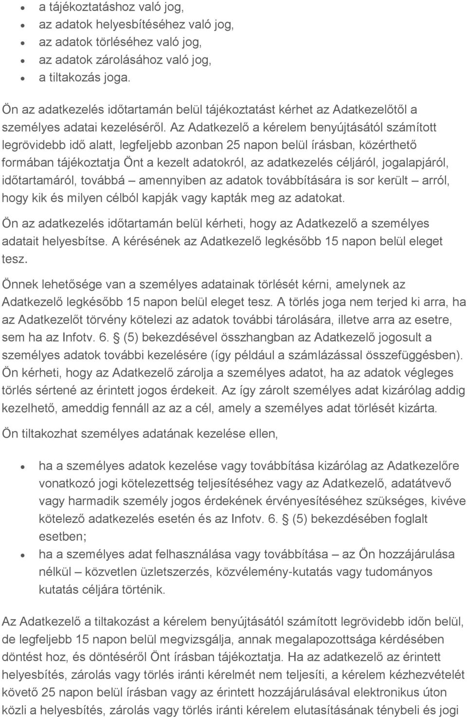 Az Adatkezelő a kérelem benyújtásától számított legrövidebb idő alatt, legfeljebb azonban 25 napon belül írásban, közérthető formában tájékoztatja Önt a kezelt adatokról, az adatkezelés céljáról,