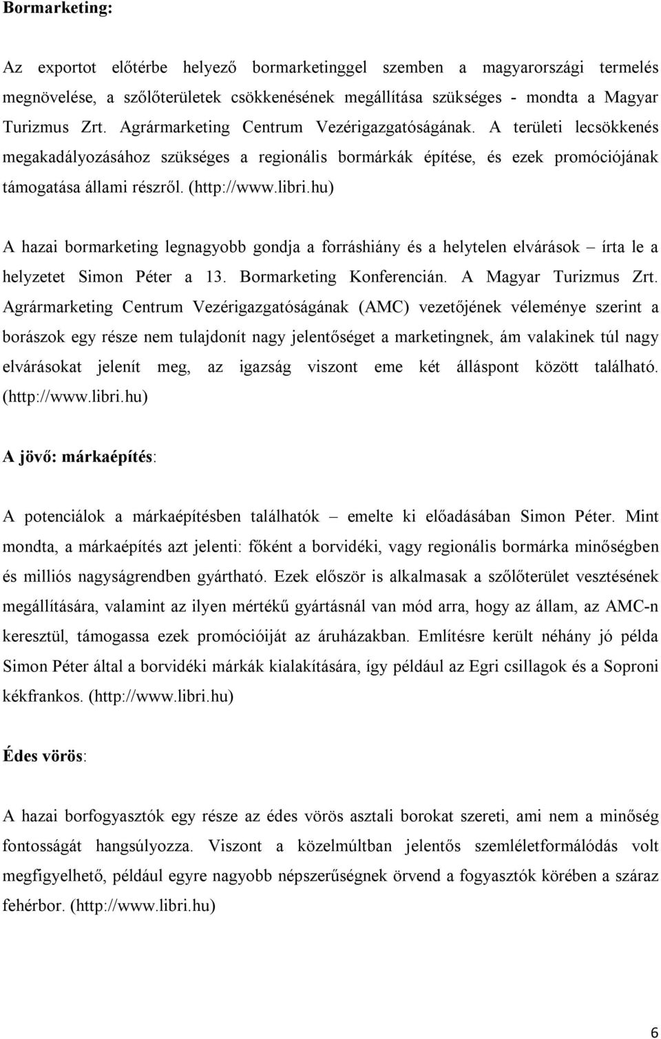 hu) A hazai bormarketing legnagyobb gondja a forráshiány és a helytelen elvárások írta le a helyzetet Simon Péter a 13. Bormarketing Konferencián. A Magyar Turizmus Zrt.