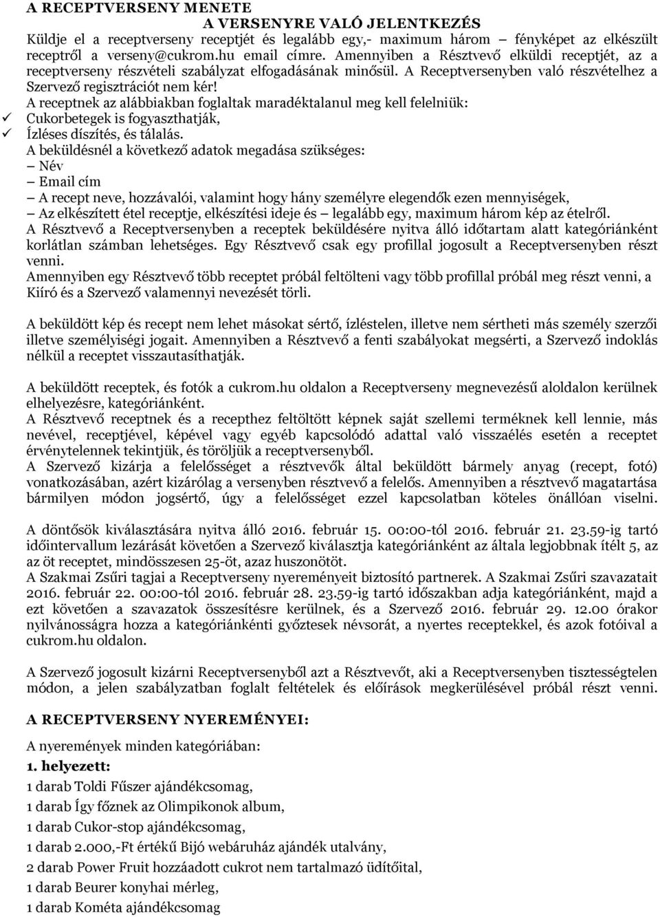 A receptnek az alábbiakban foglaltak maradéktalanul meg kell felelniük: Cukorbetegek is fogyaszthatják, Ízléses díszítés, és tálalás.