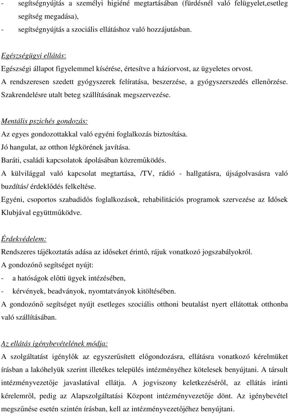 Szakrendelésre utalt beteg szállításának megszervezése. Mentális pszichés gondozás: Az egyes gondozottakkal való egyéni foglalkozás biztosítása. Jó hangulat, az otthon légkörének javítása.