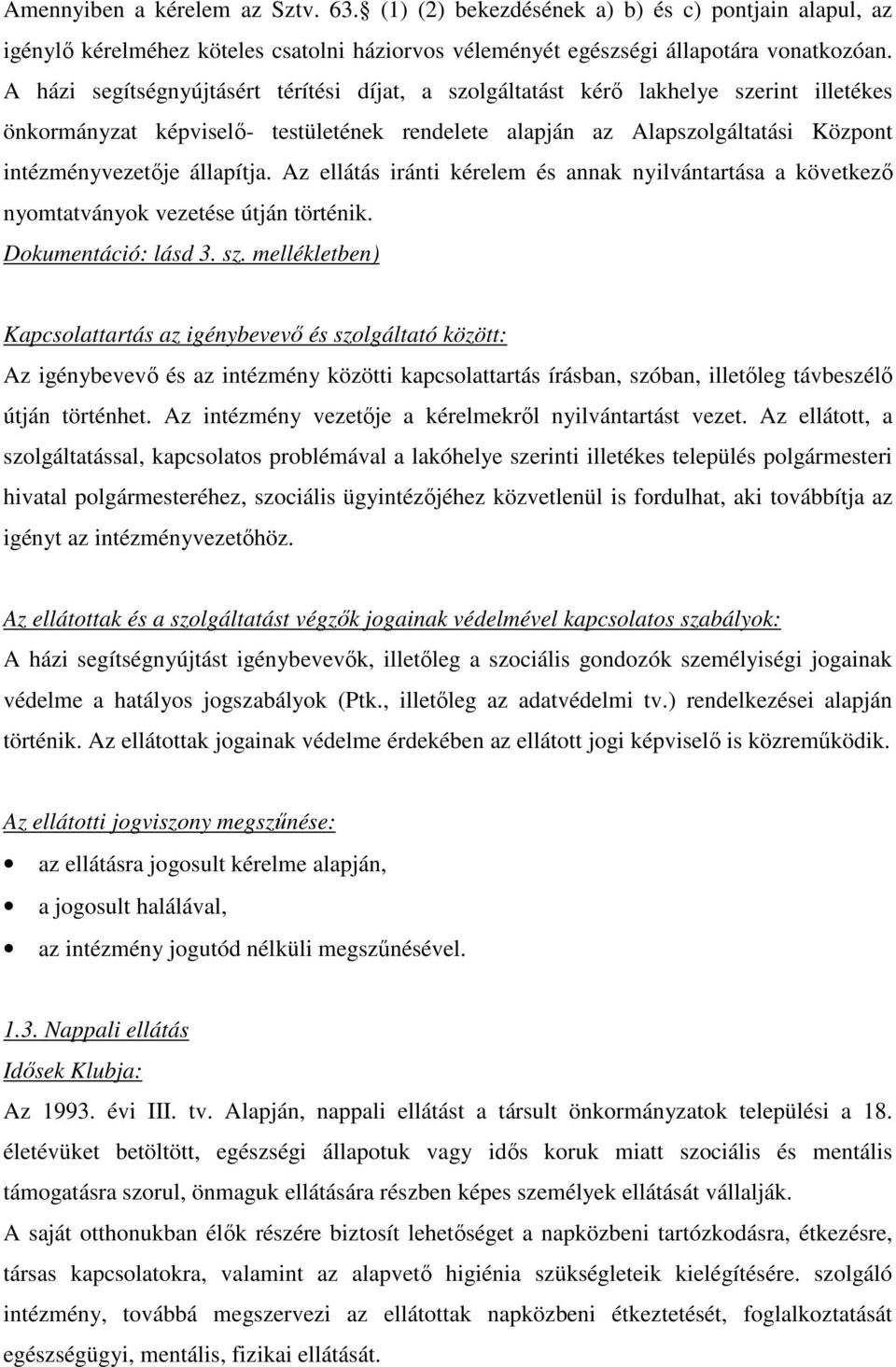 állapítja. Az ellátás iránti kérelem és annak nyilvántartása a következı nyomtatványok vezetése útján történik. Dokumentáció: lásd 3. sz.