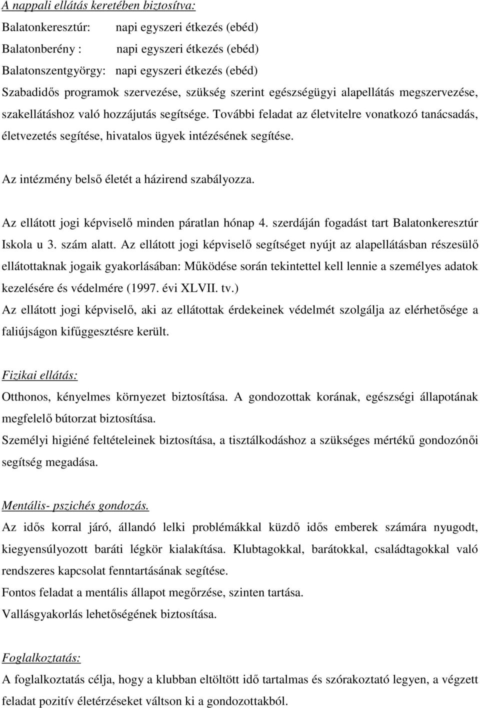 További feladat az életvitelre vonatkozó tanácsadás, életvezetés segítése, hivatalos ügyek intézésének segítése. Az intézmény belsı életét a házirend szabályozza.