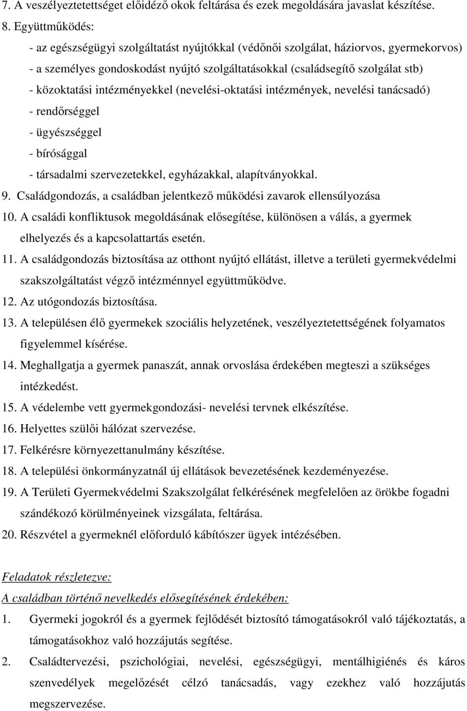 intézményekkel (nevelési-oktatási intézmények, nevelési tanácsadó) - rendırséggel - ügyészséggel - bírósággal - társadalmi szervezetekkel, egyházakkal, alapítványokkal. 9.