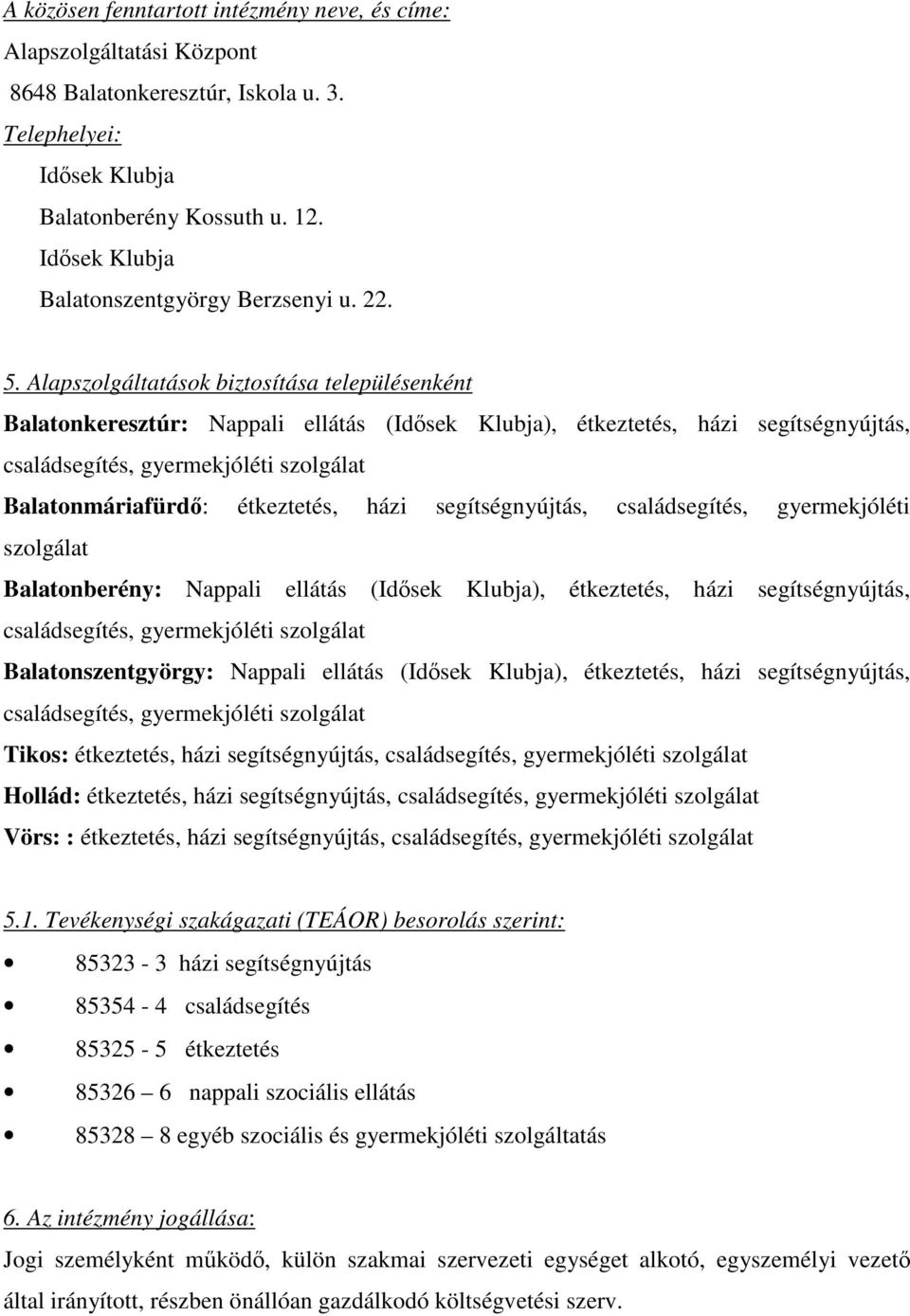 Alapszolgáltatások biztosítása településenként Balatonkeresztúr: Nappali ellátás (Idısek Klubja), étkeztetés, házi segítségnyújtás, családsegítés, gyermekjóléti szolgálat Balatonmáriafürdı: