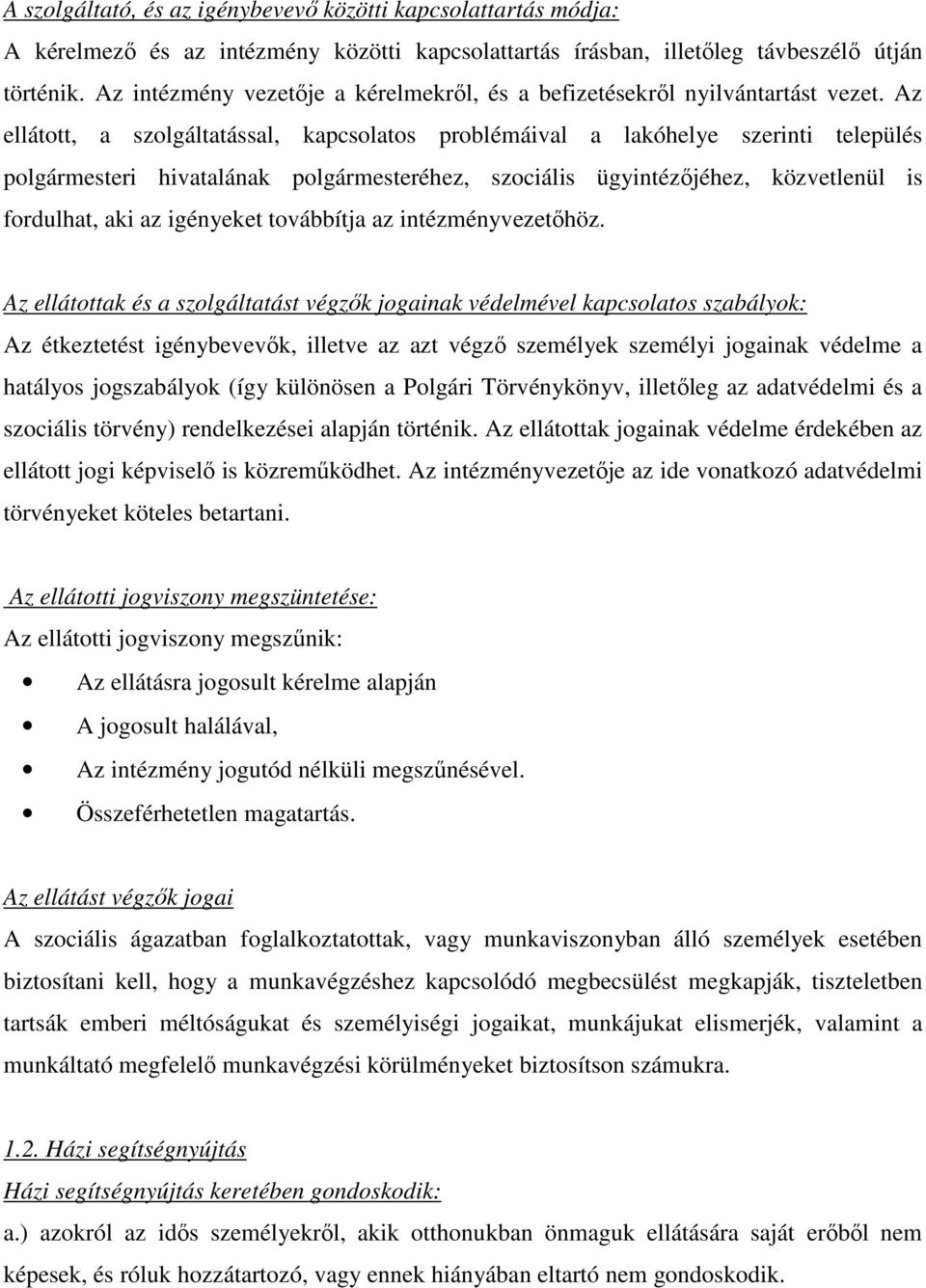 Az ellátott, a szolgáltatással, kapcsolatos problémáival a lakóhelye szerinti település polgármesteri hivatalának polgármesteréhez, szociális ügyintézıjéhez, közvetlenül is fordulhat, aki az