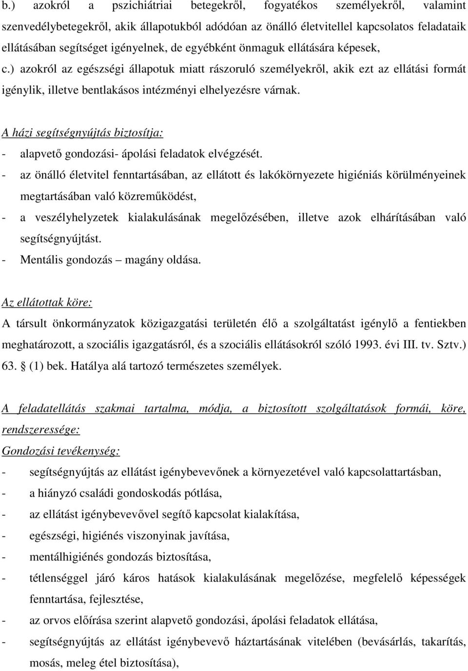 ) azokról az egészségi állapotuk miatt rászoruló személyekrıl, akik ezt az ellátási formát igénylik, illetve bentlakásos intézményi elhelyezésre várnak.